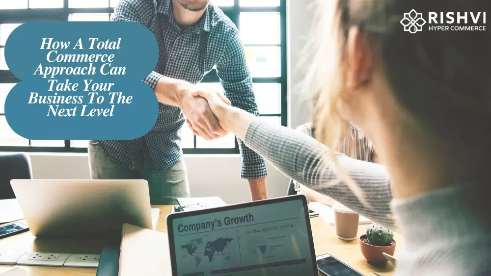 How A Total Commerce Approach Can Take Your Business To The Next Level