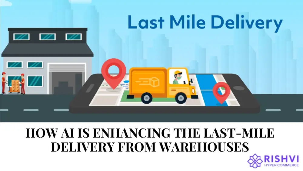 How AI is Enhancing the Last-Mile Delivery from Warehouses