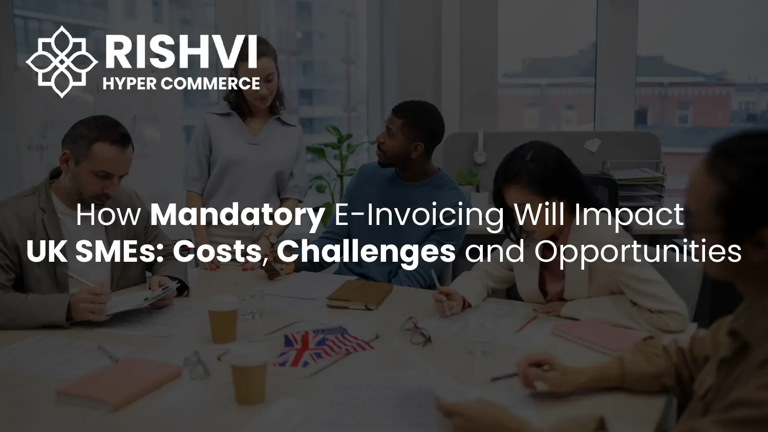How Mandatory E-Invoicing Will Impact UK SMEs Costs, Challenges and Opportunities