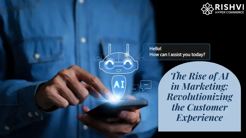 The Rise of AI in Marketing Revolutionizing the Customer Experience