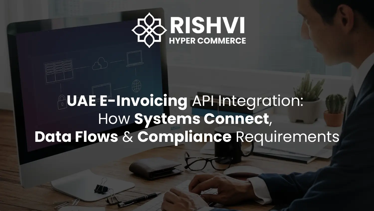UAE E-Invoicing API Integration How Systems Connect, Data Flows & Compliance Requirements