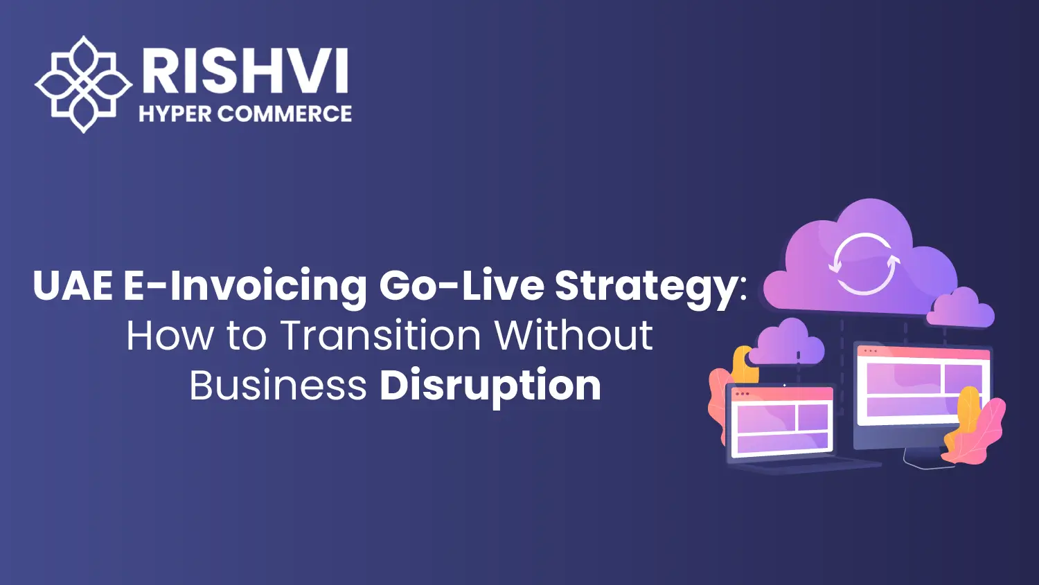 UAE E-Invoicing Go-Live Strategy How to Transition Without Business Disruption