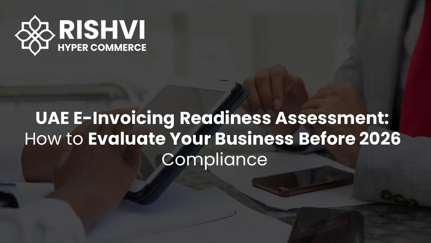 UAE E-Invoicing Readiness Assessment How to Evaluate Your Business Before 2026 Compliance