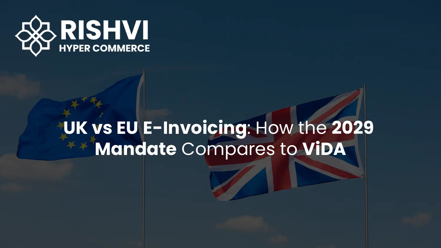 UK vs EU E-Invoicing How the 2029 Mandate Compares to ViDA