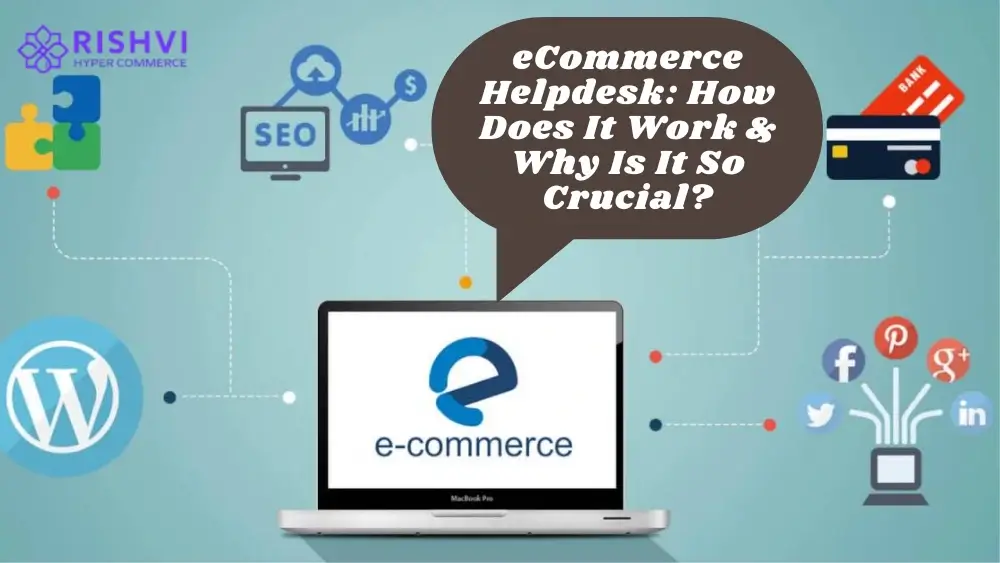 eCommerce Helpdesk How Does It Work & Why Is It So Crucial